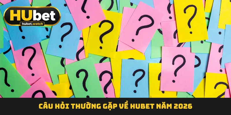 cau-hoi-thuong-gap-ve-hubet-nam-2026